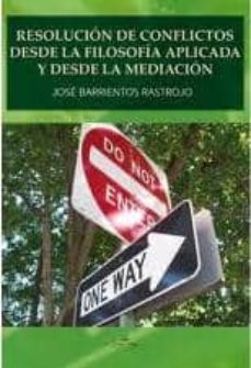 resolucion de conflictos desde la filosofia aplicada y desde la m ediacion-jose barrientos rastrojo-9788498869835