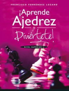 aprende ajedrez y diviertete. nivel superior ii-francis fernandez lozano-9788499107035