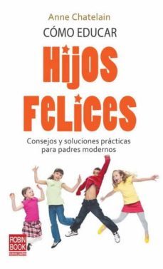 como educar hijos felices: consejos y soluciones practicas para p adres modernos-9788499170435