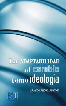 la adaptabilidad al cambio como ideologia (ebook)-jose carlos arroyo sanchez-9788499480435