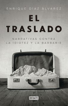 el traslado: narrativas contra la idiotez y la barbarie-9788499926735