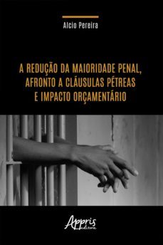 a redução da maioridade penal, afronto a cláusulas pétreas e impacto orçamentário (ebook)-alcio pereira-9788547343835