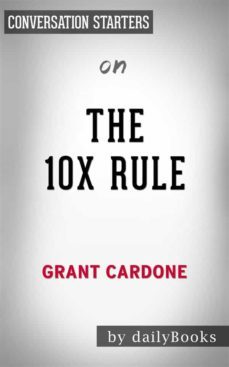 the 10x rule: the only difference between success and failureby grant cardone | conversation starters (ebook)-timothy grant cardone-9788827561935