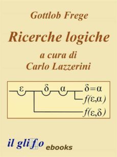 ricerche logiche. a cura di carlo lazzerini. (ebook)-gottlob frege-9788897527435