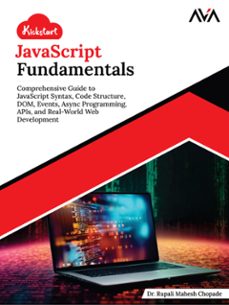 kickstart javascript fundamentals: comprehensive guide to javascript syntax, code structure, dom, events, async programming, apis, and real-world web development (ebook)-dr. rupali-9789349888135