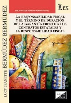 responsabilidad fiscal y el termino de duracion de la garantia frente a los contratos estatales y la responsabilidad fiscal-lucy bermudez bermudez-9789564071435