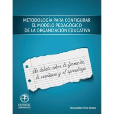 metodologia para configurar el modelo pedagogico de la organizacion escolar: un debate sobre la formacion, la enseñanza y el aprendizaje (ebook)-alexander ortiz ocaña-9789587460735
