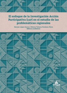 el enfoque de la investigacion accion participativa (iap) en el estudio de las problematicas regionales (ebook)-hernán lópez garay-mónica tatiana perdomo pérez-daniel lopera molano-9789587544435