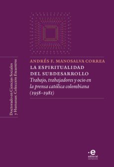 la espiritualidad del subdesarrollo. trabajo, trabajadores y ocio en la prensa católica colombiana (1958-1981) (ebook)-9789587816235