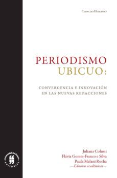 periodismo ubicuo: convergencia e innovacion en las nuevas redacciones (ebook)-juliana colussi-flavia gomes franco e silva-paula melani rocha-9789587840735
