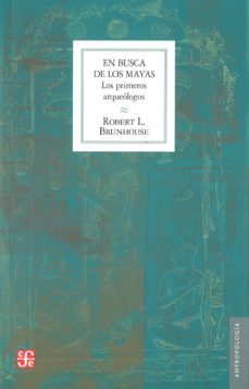 en busca de los mayas: los primeros arqueologos-robert l. brunhouse-9789681633035