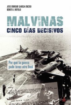 malvinas: cinco dias decisivos. por que la guerra pudo tener otro final-benito i. rotolo-jose enrique garcia enciso-9789878384535