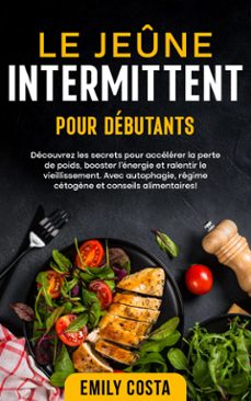 le jeune intermittent pour debutants: decouvrez les secrets pour accelerer la perte de poids, booster lenergie et ralentir le vieillissement. avec autophagie, regime cetogène et conseils alimentaires! (ebook)-emily costa-9789925381135