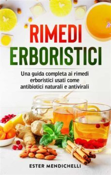 rimedi erboristici. una guida completa ai rimedi erboristici usati come antibiotici naturali e antivirali (ebook)-9791221411935