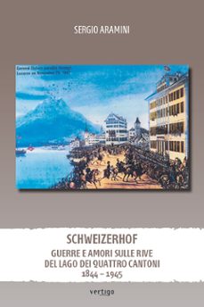 schweizerhof. guerre e amori sulle rive del lago dei quattro cantoni 1844 – 1945 (ebook)-9791255372035