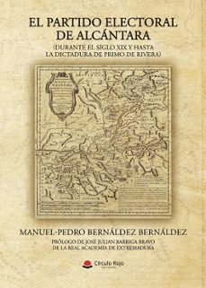el partido electoral de alcantara (durante el siglo xix y hasta l a dictadura de primo de rivera)-manuel pedro bernaldez bernaldez-9791370089535