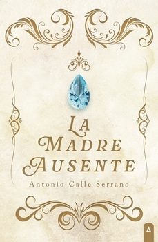 la madre ausente-antonio calle serrano-9791387590635