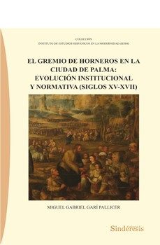gremio de horneros en la ciudad de palma: evolución institucional y normativa (siglos xv - xvii)-miguel gabriel gari pallicer-9791387929435