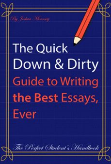 the quick down &amp; dirty guide to writing the best essays, ever: the perfect student's handbook-joshua mounsey-9798201234935