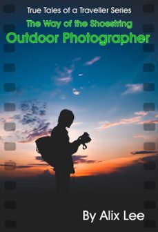true tales of a traveller 20: way of the shoestring outdoor photographer (ebook)-alix lee-9798231175635