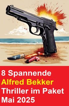 8 spannende alfred bekker thriller im paket mai 2025 (ebook)-alfred bekker-9798231849635