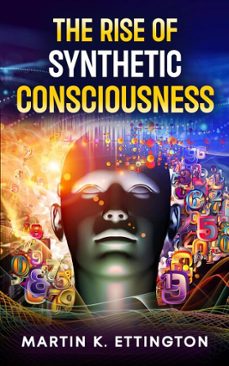 the rise of synthetic consciousness (ebook)-martin k. ettington-9798232226435