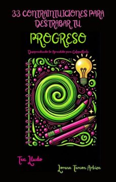 33 contraintuiciones para destrabar tu progreso - desaprendiendo lo aprendido para catapultarte (ebook)-lorena tercon arbiza-9798232791735
