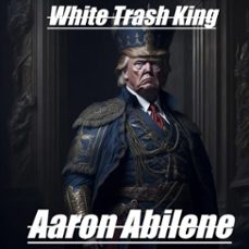 white trash king (ebook)-aaron abilene-9798233195235