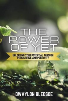 the power of yet: unlocking your potential though persistence and positivity-dwaylon bledsoe-9798233773235