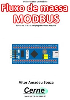 desenvolvendo um medidor fluxo de massa modbus rs485 no stm32f103 programado no arduino (ebook)-vitor amadeu souza-3410003432345
