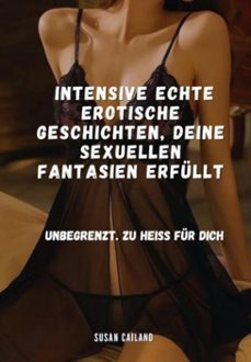 intensive echte erotische geschichten, deine sexuellen fantasien erfüllt (ebook)-susan cailand-3410007690345