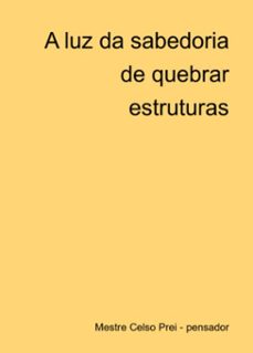 a luz da sabedoria de quebrar estruturas (ebook)-mestre celso prei - pensador-3410009176045
