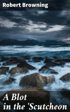 a blot in the 'scutcheon (ebook)-robert browning-4057664581945