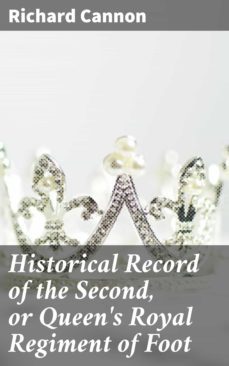 historical record of the second, or queen's royal regiment of foot (ebook)-richard cannon-4064066135645