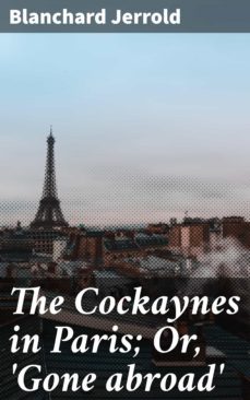 the cockaynes in paris; or, 'gone abroad' (ebook)-blanchard jerrold-4064066179045