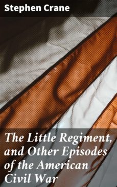 the little regiment, and other episodes of the american civil war (ebook)-stephen crane-4064066208745