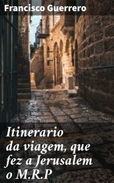 itinerario da viagem, que fez a jerusalem o m.r.p (ebook)-4064066409845