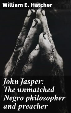 john jasper: the unmatched negro philosopher and preacher (ebook)-william e. hatcher-4064066430245