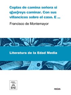 coplas de camina señora si q[ue]reys caminar. con sus villancicos sobre el caso. e otras amodo delas d[e] si quereys comprar romero. muy aplazibles. (ebook)-francisco de montemayor-4099995489545