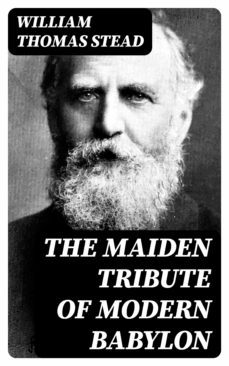 the maiden tribute of modern babylon (ebook)-william thomas stead-8596547019145