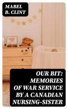 our bit: memories of war service by a canadian nursing-sister (ebook)-mabel b. clint-8596547105145