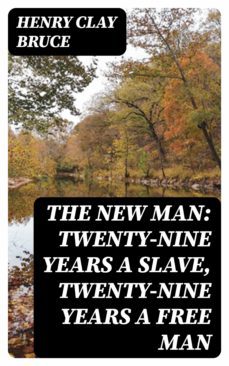 the new man: twenty-nine years a slave, twenty-nine years a free man (ebook)-henry clay bruce-8596547240945