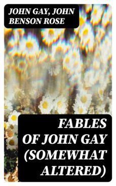 fables of john gay (somewhat altered) (ebook)-john gay-john benson rose-8596547242345