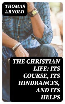 the christian life: its course, its hindrances, and its helps (ebook)-thomas arnold-8596547351245