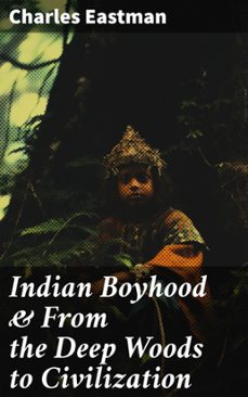 indian boyhood &amp; from the deep woods to civilization (ebook)-charles eastman-8596547683445