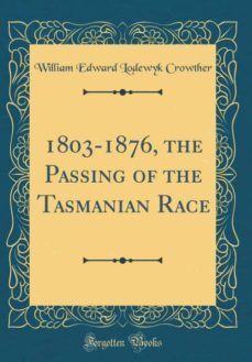 1803-1876, the passing of the tasmanian race (classic reprint)-9780266569145
