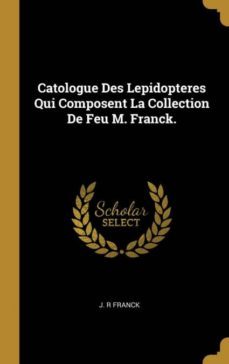 catologue des lepidopteres qui composent la collection de feu m franck-9780530142845