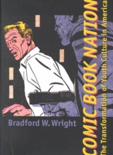 comic book nation: the transformation of youth culture in america-bradford w. wright-9780801865145