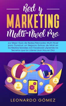 red y marketing multi-nivel pro - el mejor ¡guia para construir un negocio exitoso de mlm en los medios sociales con facebook! ¡aprende los secretos que los lideres usan hoy en dia (ebook)-leonardo gomez-9781393053545