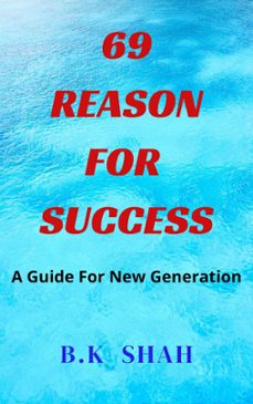 69 reason for success: a guide for new generation (ebook)-b.k shah-9781393146445